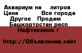 Аквариум на 40 литров › Цена ­ 6 000 - Все города Другое » Продам   . Башкортостан респ.,Нефтекамск г.